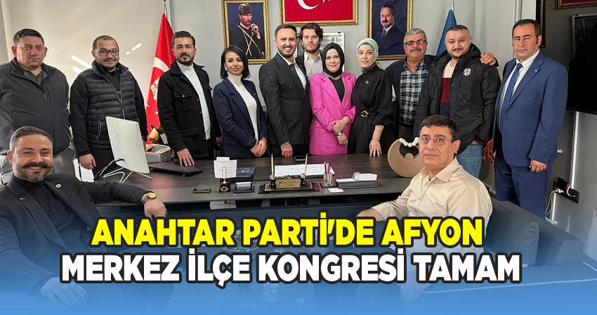 Anahtar Parti Afyonkarahisar İl Başkanlığı Tarafından Kongreler Gerçekleştirildi