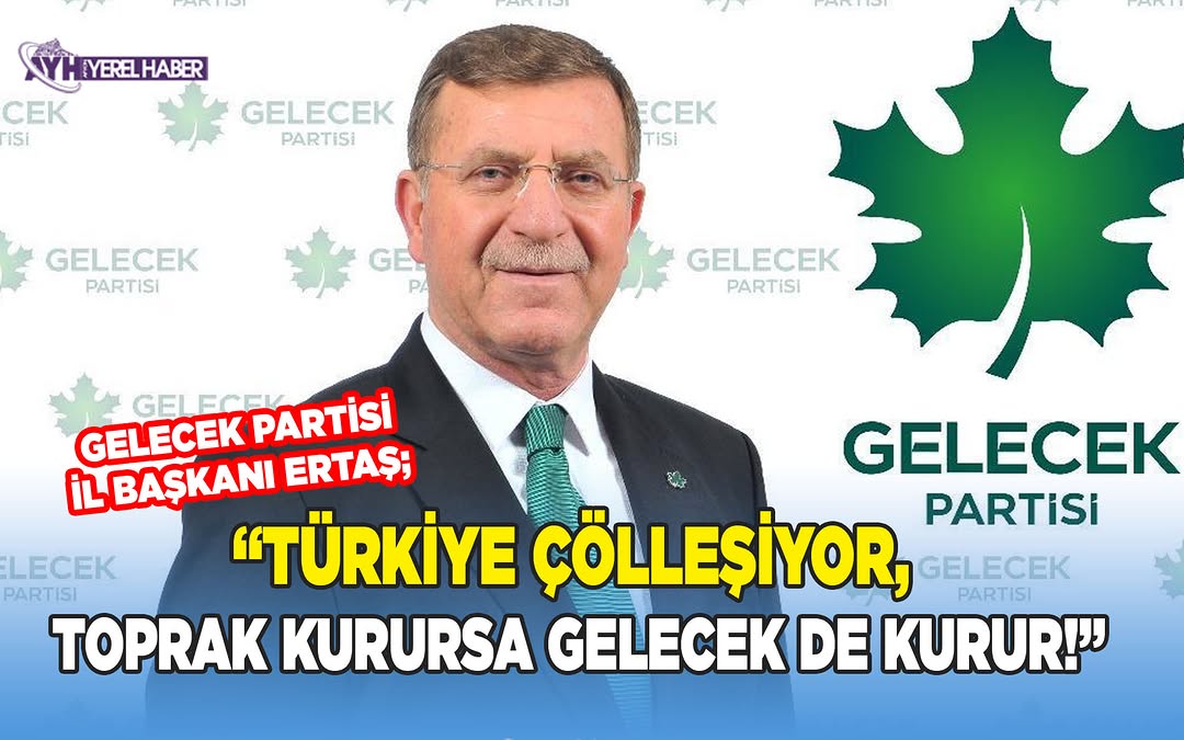 Türkiye'nin Çölleşme Sürecine Girdiğini Vurgulayan Gelecek Partisi Afyonkarahisar İl Başkanı