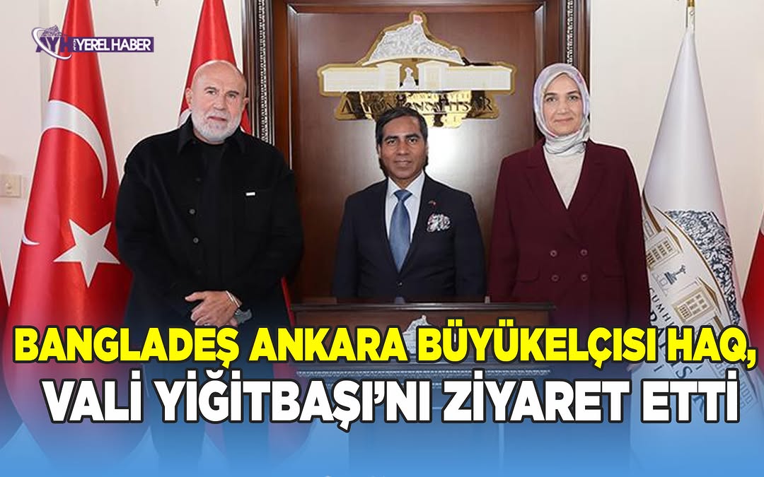 Bangladeş Büyükelçisi Vali Yiğitbaşı'nı Ziyaret Etti