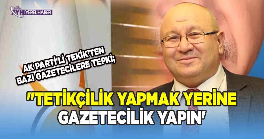 Ak Parti İl Başkanı Yardımcısı Mehmet Ali Tekik'ten Çıkar Haberlere Tepki