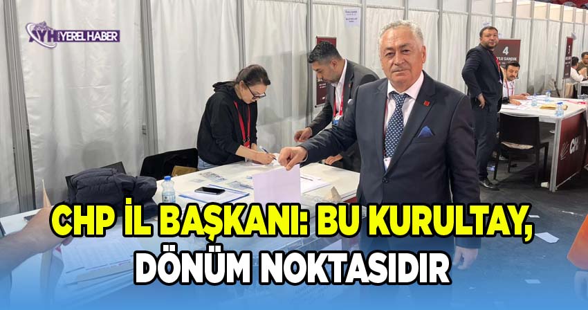 CHP Afyonkarahisar İl Başkanı Hasan Karadeniz'den Kurultay Değerlendirmesi