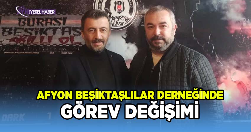 Afyonkarahisar Beşiktaş Taraftarları Derneği'nde Başkanlık Değişikliği