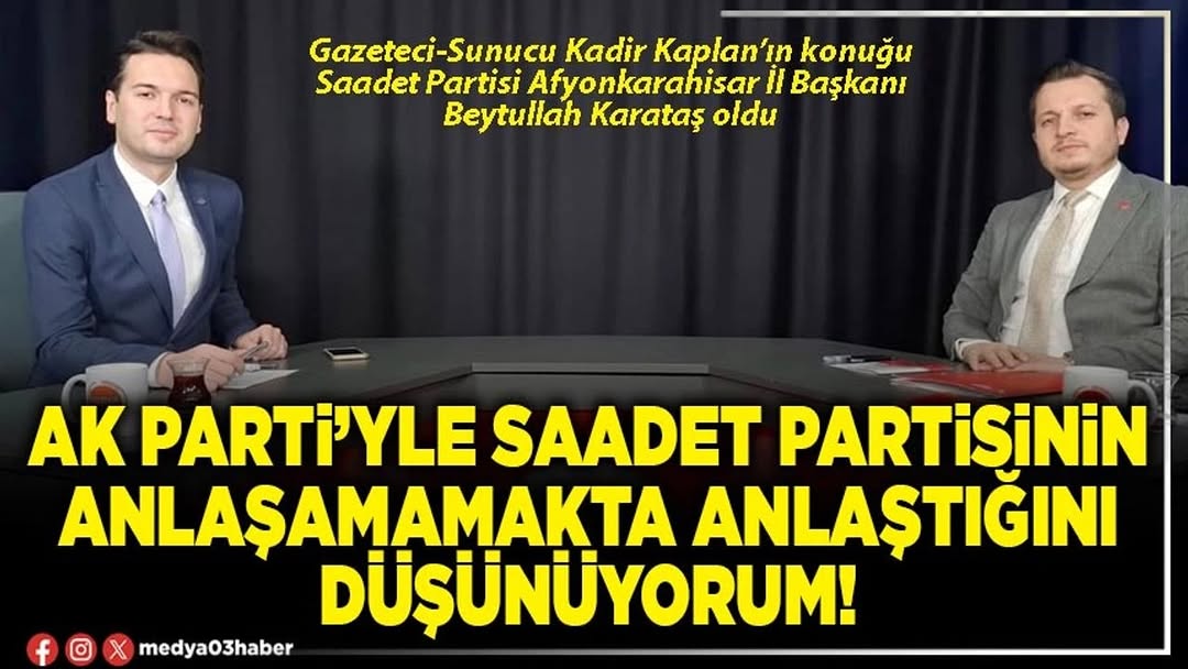 Saadet Partisi Afyonkarahisar İl Başkanı Beytullah Karataş'tan Cumhur İttifakı Açıklaması
