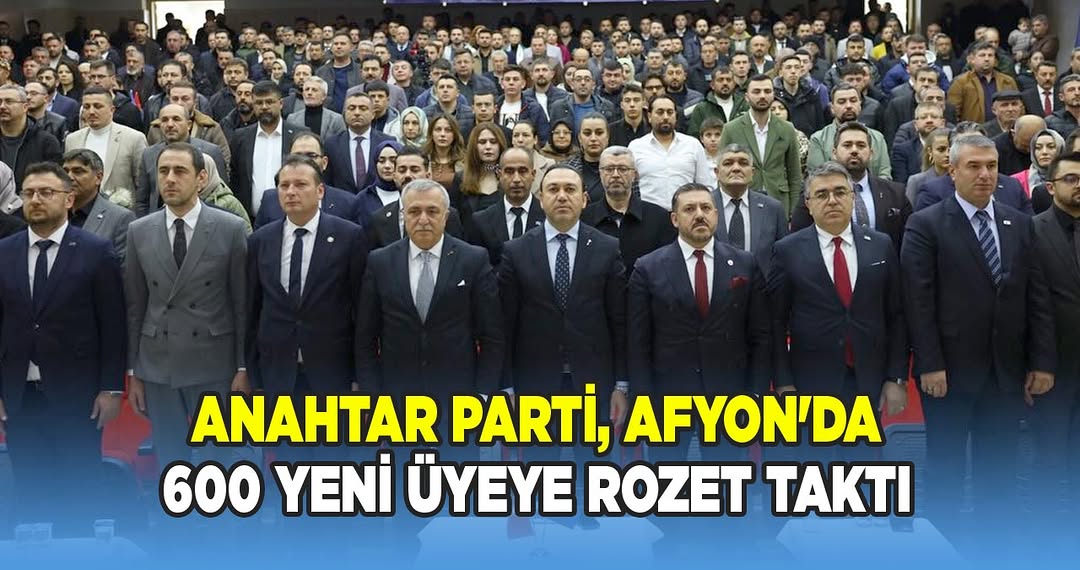 Anahtar Parti Afyonkarahisar İl Başkanlığı 600 Yeni Üyeye Rozet Taktı