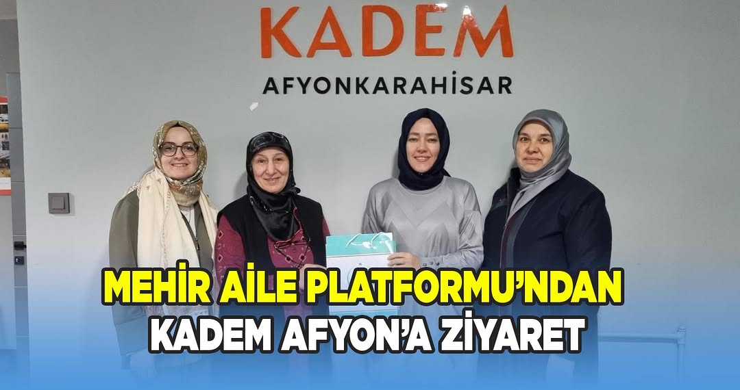 Mehir Aile Platformu ve KADEM Afyonkarahisar Arasında İş Birliği Görüşmesi