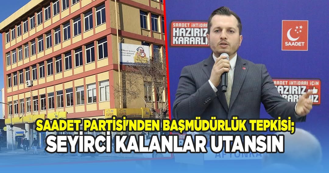 Saadet Partisi Afyonkarahisar İl Başkanı Beytullah Karataş, PTT Hizmetlerinde Afyonkarahisar'ın Konya'ya Bağlanmasına Tepki Gösterdi