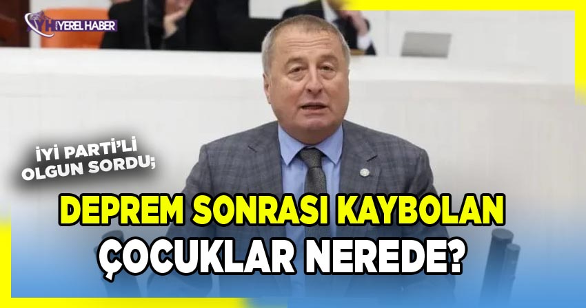 İYİ Partili Hakan Şeref Olgun, Depremler Sonrası Çocuklarla İlgili TBMM Kararına Tepki Gösterdi