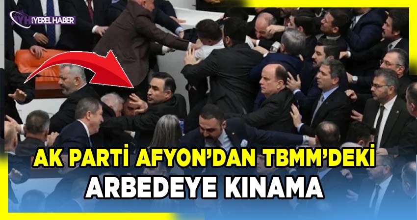 AK Parti Afyonkarahisar İl Başkanlığı, TBMM Genel Kurulu’nda CHP Milletvekillerine Sert Tepki Gösterdi