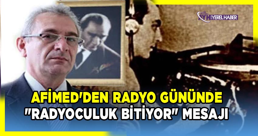 AFİMED Başkanı Ömer Elçi'den 13 Şubat Dünya Radyo Günü Mesajı