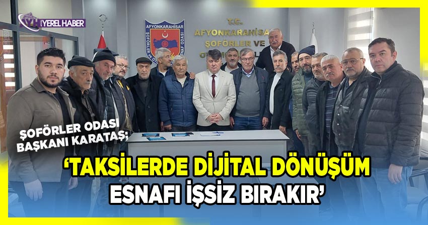 Afyonkarahisar Şoförler ve Otomobilciler Esnaf Odası Başkanı İbrahim Karataş'tan Taksilerde Dijital Dönüşüm Açıklaması
