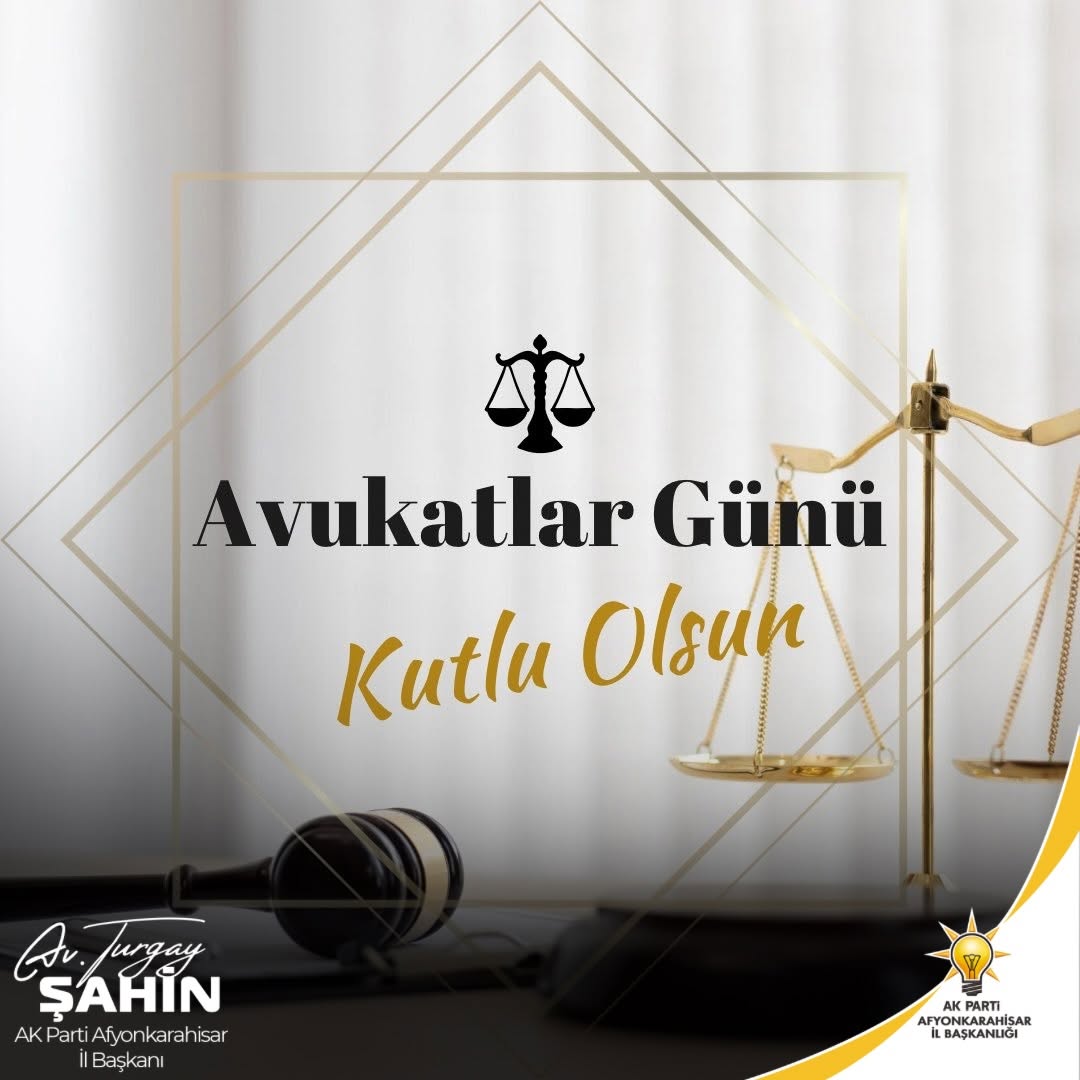 Ak Parti Afyonkarahisar İl Başkanı Avukat Turgay Şahin'den 5 Nisan Avukatlar Günü Kutlama Mesajı